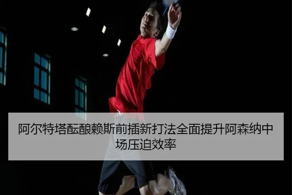 a-er-te-ta-yun-niang-lai-si-qian-cha-xin-da-fa-quan-mian-ti-sheng-a-sen-na-zhong-chang-ya-po-xiao-lv-3-989.jpg
